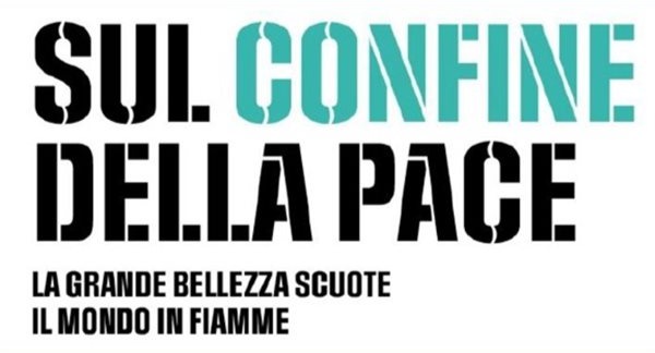 Sul confine della pace. La grande bellezza scuote il mondo in fiamme